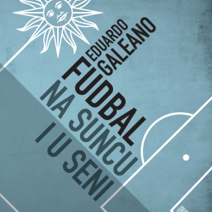 Eduardo Galeano: Fudbal na suncu i u seni
